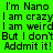 Green background with black pixelated text repeating 'I'm Nano I am crazy I am weird But I don't Admit it!' in two , with blue highlighted sections