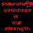 Red pixelated text on black background reads 'somewhere weakness is our strength' with a heart symbol replacing the 'e' in 'somewhere' on the left side.