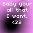 Purple background with white text reading "Baby your all that I want. <33" and a black circular blur effect.