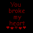 Red pixelated text You broke my heart with five red hearts below, two versions of the same design side-by-side on black background.
