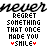 repeated text-based icons with 'never' at the top, each containing 'REGRET SOMETHING THAT ONCE MADE YOU SMILE' and colored smiley symbols