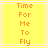 Yellow background with white lines and orange pixelated text reading "Time For Me To Fly" in vertical alignment