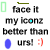 Animated icon features repeated text "face it my iconz better than" with blue dots and red smiley faces, showing color variations in dot size and shape across frames.
