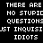 Black background with white pixelated text arranged in four lines, displaying a repeated phrase about questions and idiots.
