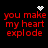 Red text reads 'you make my heart explode' on black background with pixelated white symbols above each phrase.