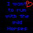 Blue pixelated text reads 'I want to run with the wild Horses' on black background, with red heart symbol replacing 'to' in left view.