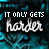 A static digital graphic with repeated text "IT ONLY GETS HARDER" over a teal and black patterned background.