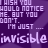 Purple background with repeated white text 'I WISH YOU WOULD NOTICE ME. BUT YOU DON'T. I'M JUST ...' and 'invisible' in larger font, some letters partially obscured.