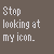 Brown background with white pixelated text reading 'Stop looking at my icon.' in three lines.