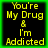 Four identical pixelated text with yellow lettering on black background, each displaying "You're My Drug & I'm Addicted" within a green border