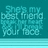 Teal background with repeated text 'She's my best friend' and 'your face' in lighter teal, featuring horizontal stripes below the text.