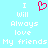 Light blue background with white pixelated text reading "I Will Always love My friends" and a red heart symbol above the left side of the text.