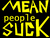 Static pixel art image with yellow text on black background reading 'MEAN people SUCK' in blocky, retro font style.