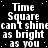 Static black-and-white pixel art displays repeated text 'Time Square can't shine as bright as you' with a gray square in the bottom-right corner.