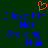 A static digital image with a dark green background, blue pixelated text reading "I love him Not Stalking Him" repeated twice, and an orange heart symbol above the text.