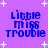 Purple background with white stars and blue text reading 'Little miss trouble' in four identical