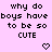 Pixelated text 'why do boys have to be so CUTE' repeated across a pink background with small heart symbols below each phrase.