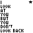 Pixelated text-based animation displays 'LOOK AT YOU BUT YOU DON'T LOOK BACK' with varying letter spacing and star symbols in a