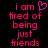 Pixelated pink text on black background reads "i am tired of being just friends" with a heart symbol replacing the 'o' in 'of'.