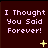 Dark maroon background with pink pixelated text reading "I Thought You Said Forever!" and yellow star-like symbols in various positions across three