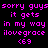 Pixelated text in bright pink on black background repeats 'sorry guys sorry guys it gets in my way ilovegrace <69' in two identical vertical