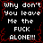 Black background with red crack-like patterns and repeated white pixelated text reading "Why don't You leave Me the FUCK ALONE!!!" in a