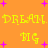 Yellow pixelated text 'DREAM. DREAM.' and 'BIG BIG' on orange background with purple starbursts, static image.