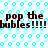 Pixelated text repeats 'pop the bubbles!!!!' across two on a light blue patterned background with repeating shapes