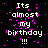 Pixelated text reads "Its almost my birthday!!!" with pink confetti on black background, showing animation changes in exclamation marks.
