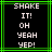 Pixelated text on black background with green border, displaying 'SHAKE IT! OH YEAH YEP!' in white block letters.