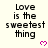 Text 'Love is the sweetest thing' repeated in a with pink heart symbols on a light background