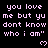 Pixelated text repeats "you love me but yu dont know who i am" with pink hearts on black background, gray rectangle in bottom-right corner.