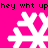 Pixelated white snowflakes on a bright pink background with repeated black text reading "hey wht uphey wht up" in two horizontal bands.