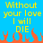 Yellow pixelated text on blue background with orange flames below, repeating 'Without your love I will DIE' in two identical