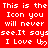 Red background with white pixelated text repeating 'This is the Icon you will never see. It says I Love U' and a heart symbol, partially cropped on the right.