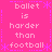 A static pixel art image with a bright pink background, displaying repeated text about ballet being harder than football, bordered by purple decorative elements.