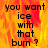 Pixelated text reads "you want ice with that burn?" over a fiery orange-yellow background, split into four quadrants with one gray