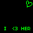 Green pixelated heart symbol above repeated text 'I <3 HER' on black background, all elements static.