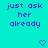 Pixelated blue text on cyan background reads 'just ask her already' with two pixel hearts below, animated to alternate between solid and outlined heart shapes.