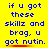 Yellow background with blue text reading "if u got these skillz and brag, u got nutin." repeated in three , each with a red underline