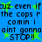 Blue background with black pixelated text repeating 'cuz even if the cops r comin i aint gonna stop!!' and green star shapes scattered throughout.