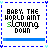 Static icon with text "BABY THE WORLD AINT SLOWING DOWN" in black and green pixelated font on white background, bordered by blue dashed lines.