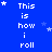 Blue background with white pixelated text reading "This is how i roll" repeated in a pattern, scattered white stars, and a gray rectangular overlay in the bottom-right corner
