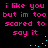 Pixelated pink text on black background reads "i like you but im too scared to say it" with cyan dots forming a curved line.
