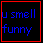 Blue pixelated text reads 'u smell funny' on a black background with a red border.
