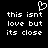 Black background with white pixelated text reading 'this isnt love but its close' and a small heart symbol above the text.