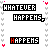 Animated sequence of pixelated text 'WHATEVER' and 'HAFFENS' with color variations, small heart icons, and changing letter colors across frames.