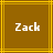 Brown background with yellow lines and white text reading "Zach" in pixelated font
