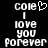 Pixelated white text on black background reads 'Cole' with heart symbol, 'I love you forever' below, displayed in two side-by-side identical frames.