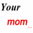 Pixelated text displays 'Your mom' in black and red on white background with animated transitions.